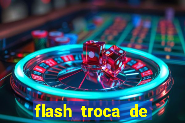 flash troca de corpo parte 2